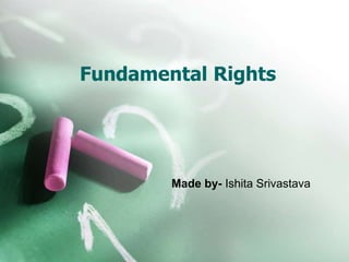 Fundamental Rights
Made by- Ishita Srivastava
 