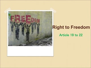 Right to Freedom
Article 19 to 22
 