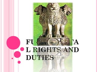 FUNDAMENTA
L RIGHTS AND
DUTIES
 