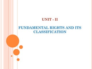 UNIT - II
FUNDAMENTAL RIGHTS AND ITS
CLASSIFICATION
 