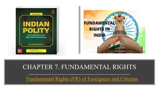 CHAPTER 7. FUNDAMENTAL RIGHTS
Fundamental Rights (FR) of Foreigners and Citizens
 