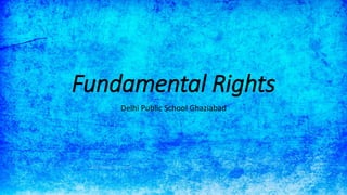 Fundamental Rights
Delhi Public School Ghaziabad
 