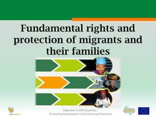 Migration in ACP Countries :
Promoting Development and Enhancing Protection
 