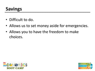 Savings
• Difficult to do.
• Allows us to set money aside for emergencies.
• Allows you to have the freedom to make
choices.
 