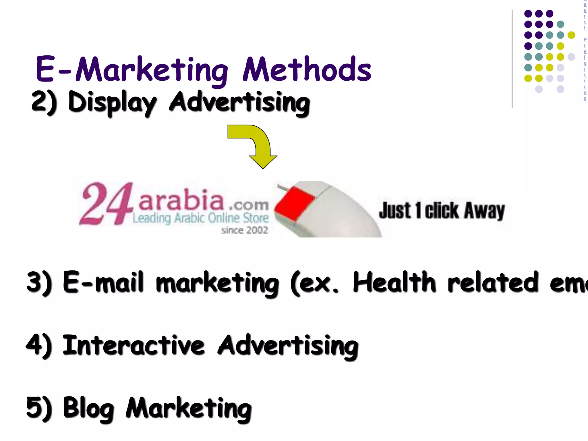 S
e
a
r
c
h
P
r
e
f
e
r
e
n
c
e
s
E-Marketing Methods
2) Display Advertising
3) E-mail marketing (ex. Health related ema
4) Interactive Advertising
5) Blog Marketing
 