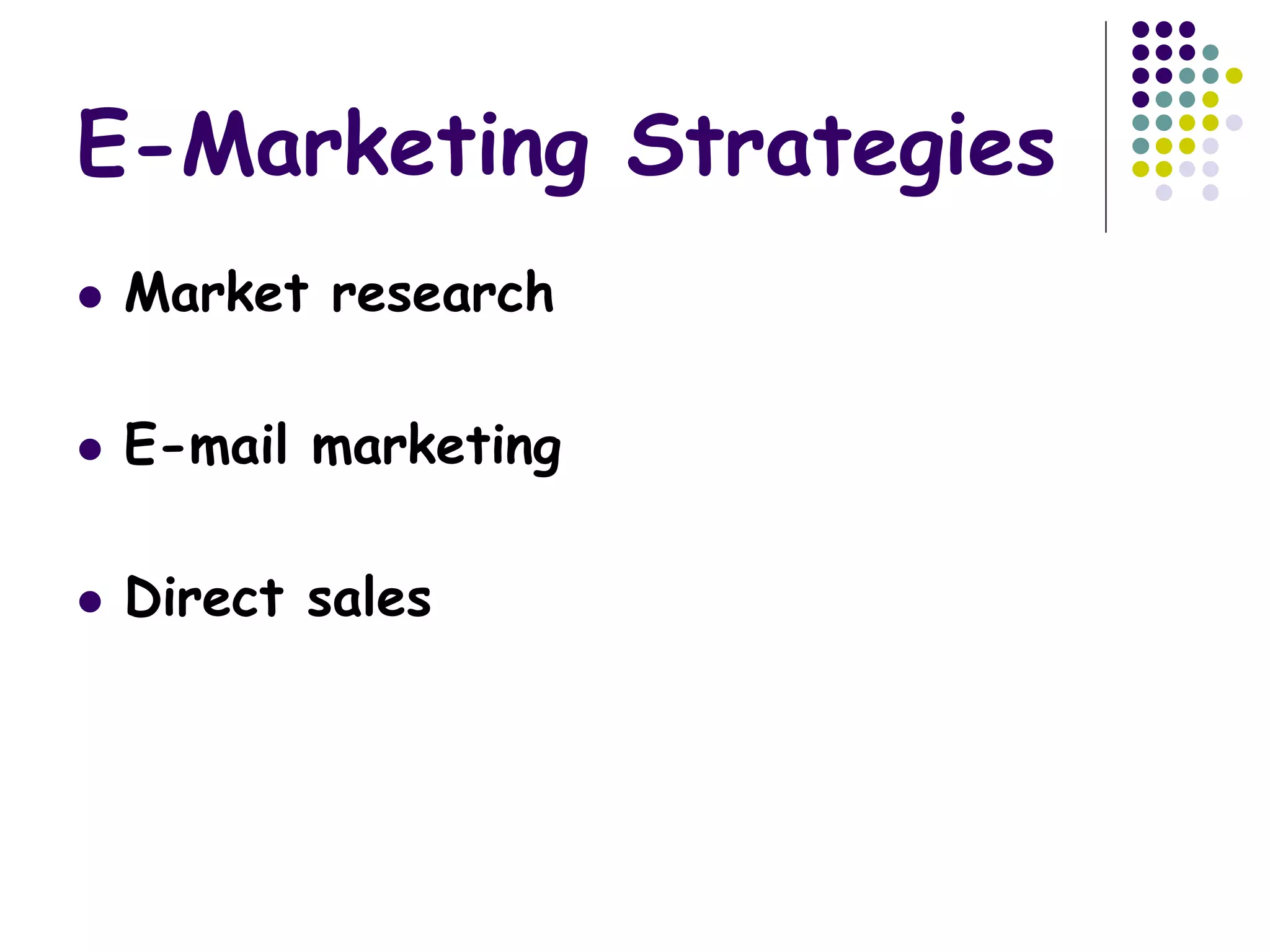 E-Marketing Strategies
 Market research
 E-mail marketing
 Direct sales
 