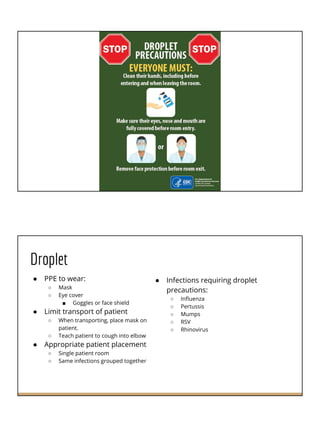 Droplet
● PPE to wear:
○ Mask
○ Eye cover
■ Goggles or face shield
● Limit transport of patient
○ When transporting, place...
