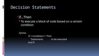 Decision Statements
 If…Then
• To execute a block of code based on a certain
condition
Syntax
If <<condition>> Then
‘Statements to be executed
End If
 