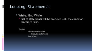 Looping Statements
 While…End While
• Set of statements will be executed until the condition
becomes false.
Syntax
While <<condition>>
‘Executes statements
End While
 