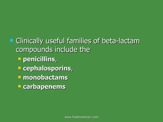 Clinically useful families of beta-lactam compounds include the  penicillins ,  cephalosporins ,  monobactams carbapenems   www.freelivedoctor.com 