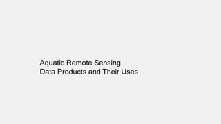 Aquatic Remote Sensing
Data Products and Their Uses
 