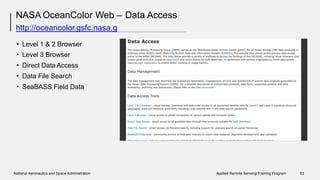 ov/cms/dataaccess
NASA OceanColor Web –
http://oceancolor.gsfc.nasa.g
Data Access
•
•
•
•
•
Level 1 & 2 Browser
Level 3 Browser
Direct Data Access
Data File Search
SeaBASS Field Data
National Aeronautics and Space Administration Applied Remote Sensing Training Program 53
 
