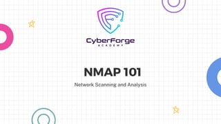 NMAP 101
Network Scanning and Analysis
 