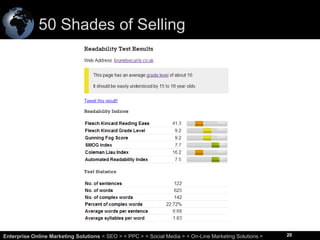 50 Shades of Selling

20
Enterprise Online Marketing Solutions < SEO > < PPC > < Social Media > < On-Line Marketing Solutions >

20

 