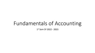 Fundamentals of Accounting
1st Sem SY 2022 - 2023
 
