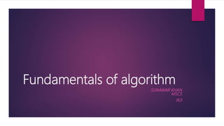 Fundamentals of algorithm
SUNAWAR KHAN
MSCS
IIUI
 