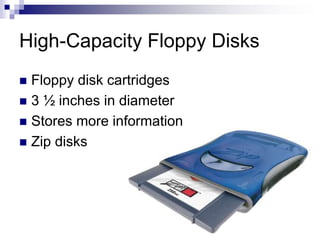 High-Capacity Floppy Disks
 Floppy disk cartridges
 3 ½ inches in diameter
 Stores more information
 Zip disks
 