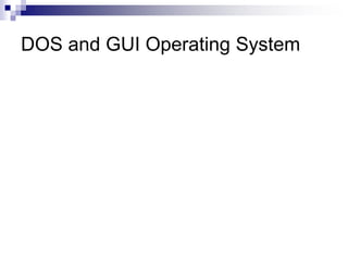 DOS and GUI Operating System
 