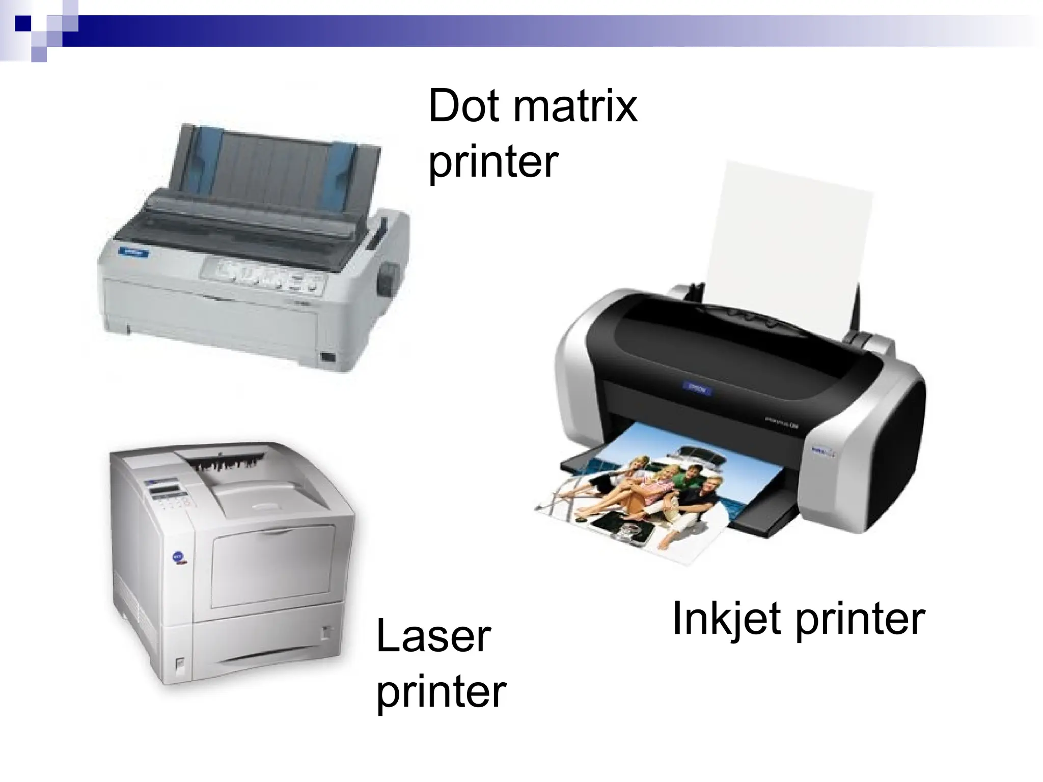 Dot matrix
printer
Inkjet printer
Laser
printer
 