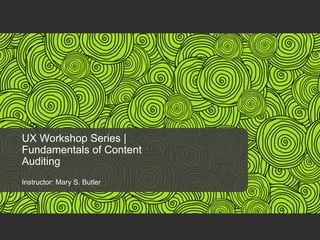 UX Workshop Series |
Fundamentals of Content
Auditing
Instructor: Mary S. Butler
 
