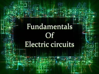 Fundamentals
Of
Electric circuits
 