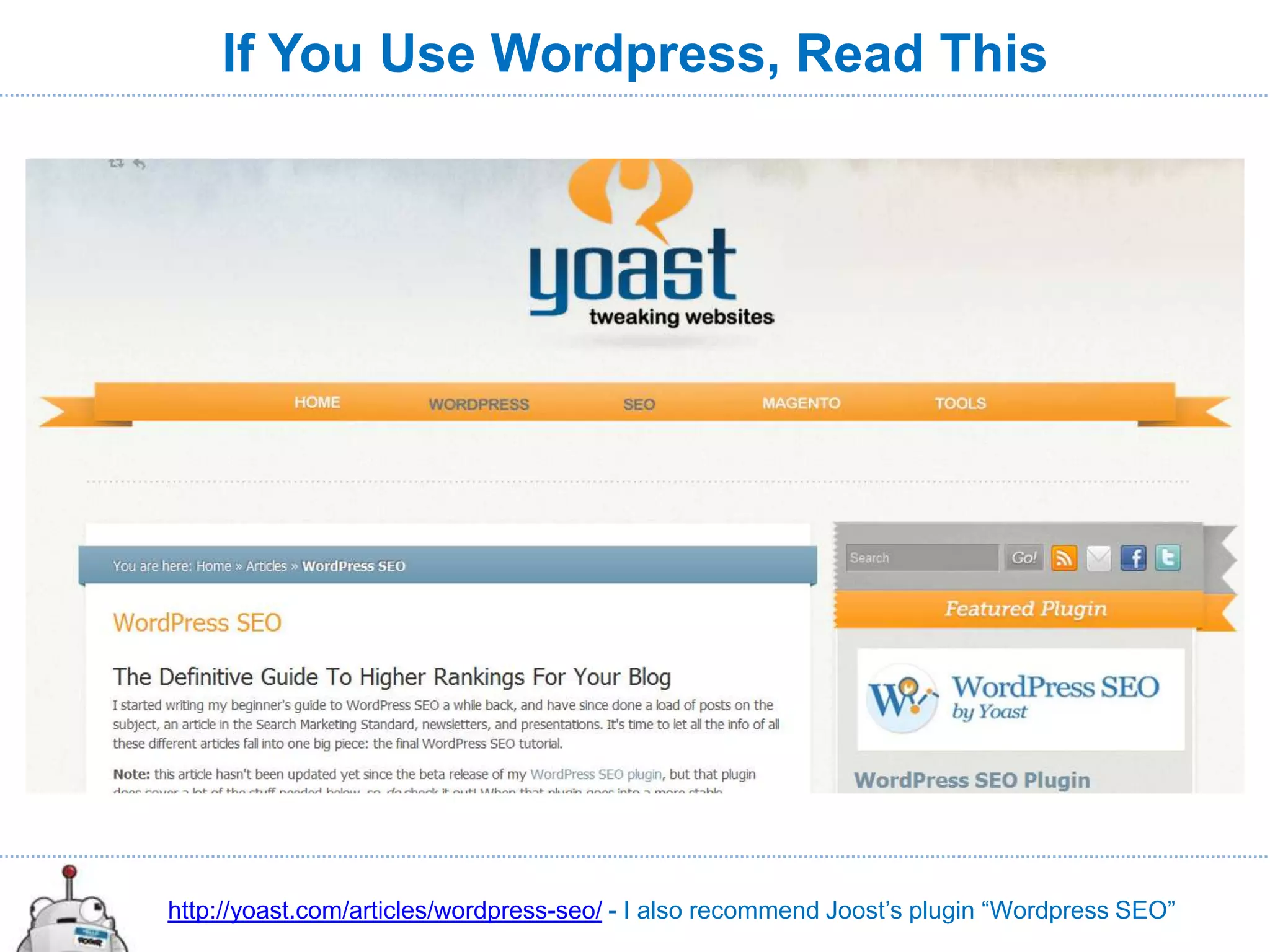 If You Use Wordpress, Read This




http://yoast.com/articles/wordpress-seo/ - I also recommend Joost’s plugin “Wordpress SEO”
 