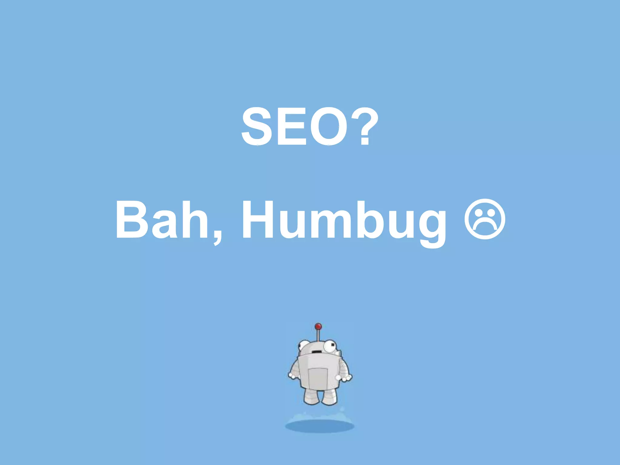 SEO?
Bah, Humbug 
 
