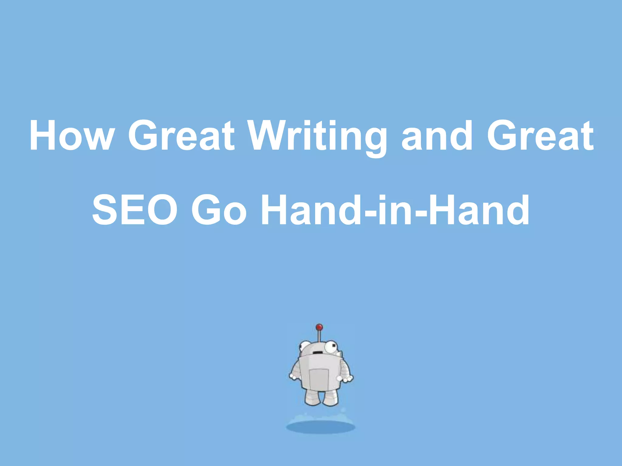 How Great Writing and Great
   SEO Go Hand-in-Hand
 