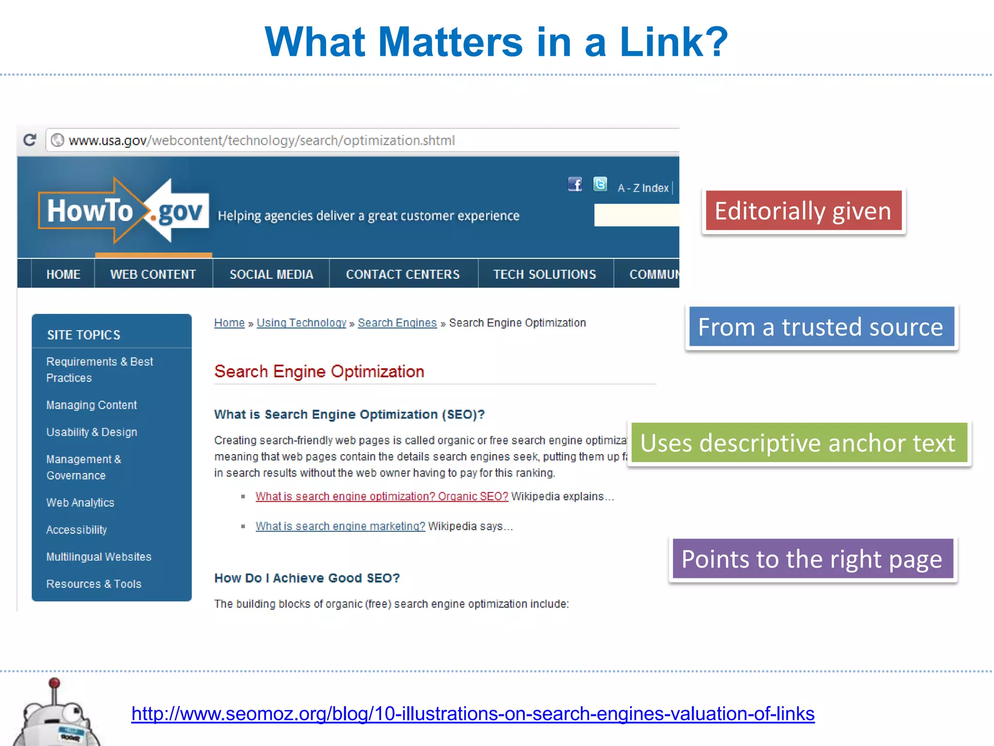 What Matters in a Link?


                                                                    Editorially given



                                                                  From a trusted source



                                                           Uses descriptive anchor text



                                                                Points to the right page




http://www.seomoz.org/blog/10-illustrations-on-search-engines-valuation-of-links
 
