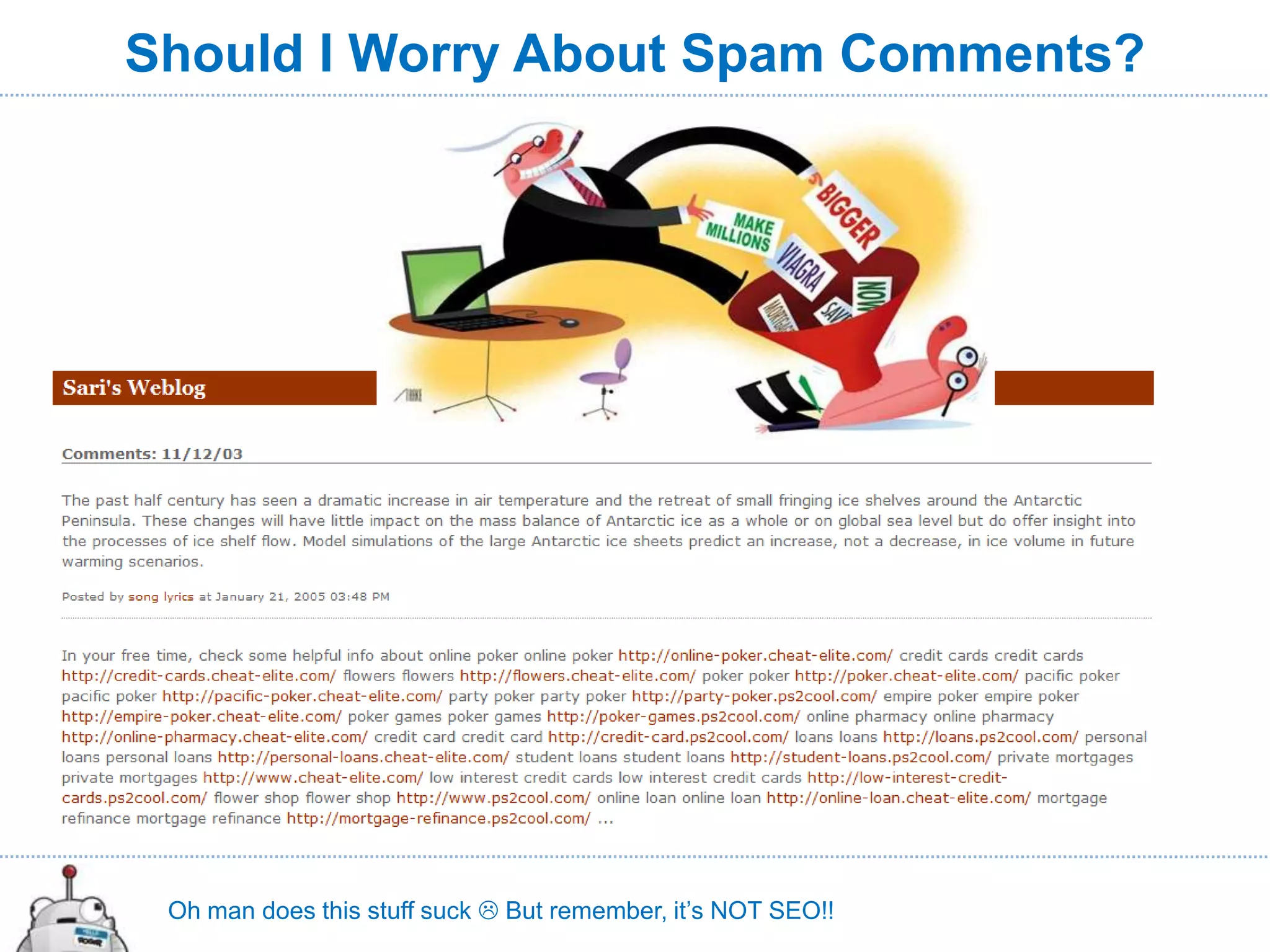 Should I Worry About Spam Comments?




 Oh man does this stuff suck  But remember, it’s NOT SEO!!
 