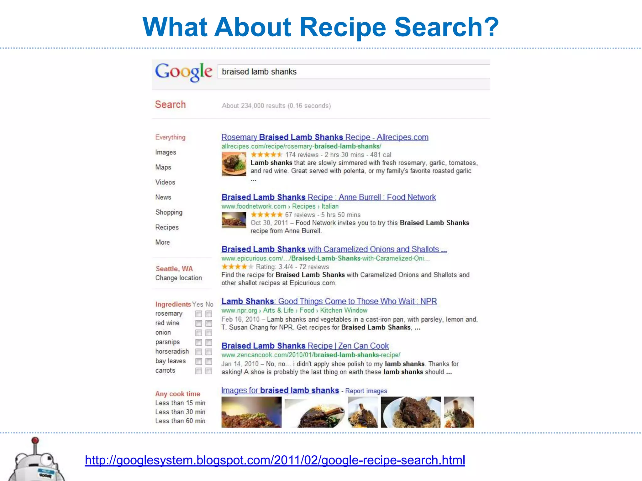 What About Recipe Search?




http://googlesystem.blogspot.com/2011/02/google-recipe-search.html
 