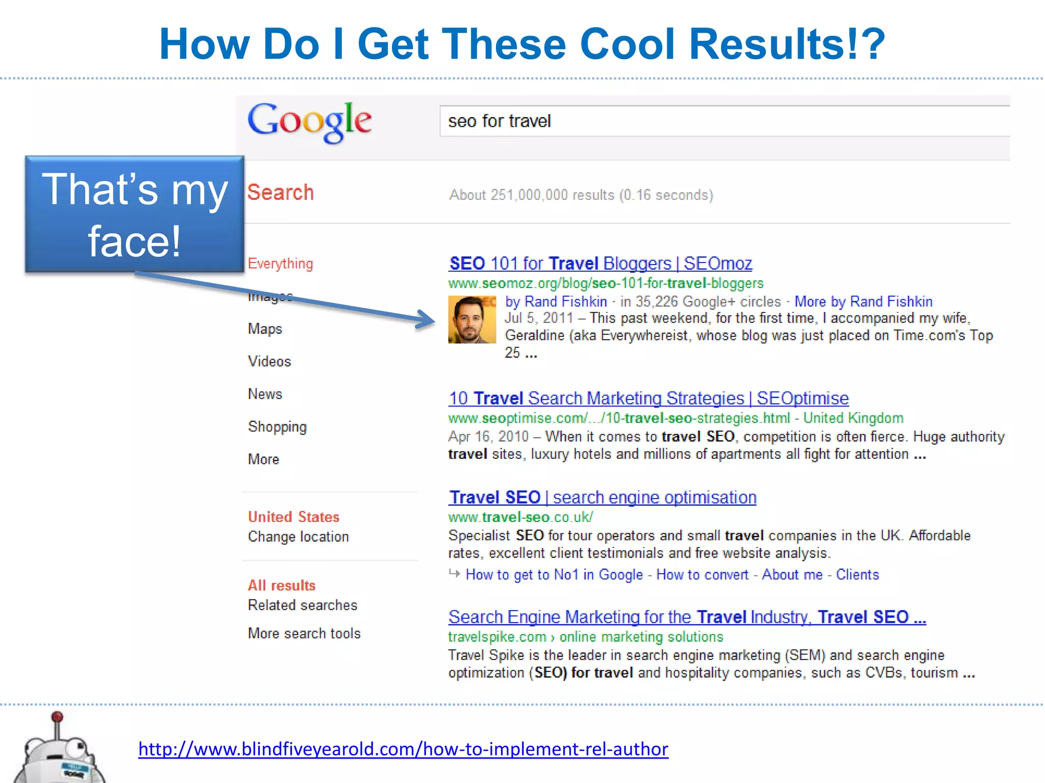 How Do I Get These Cool Results!?


That’s my
  face!




    http://www.blindfiveyearold.com/how-to-implement-rel-author
 