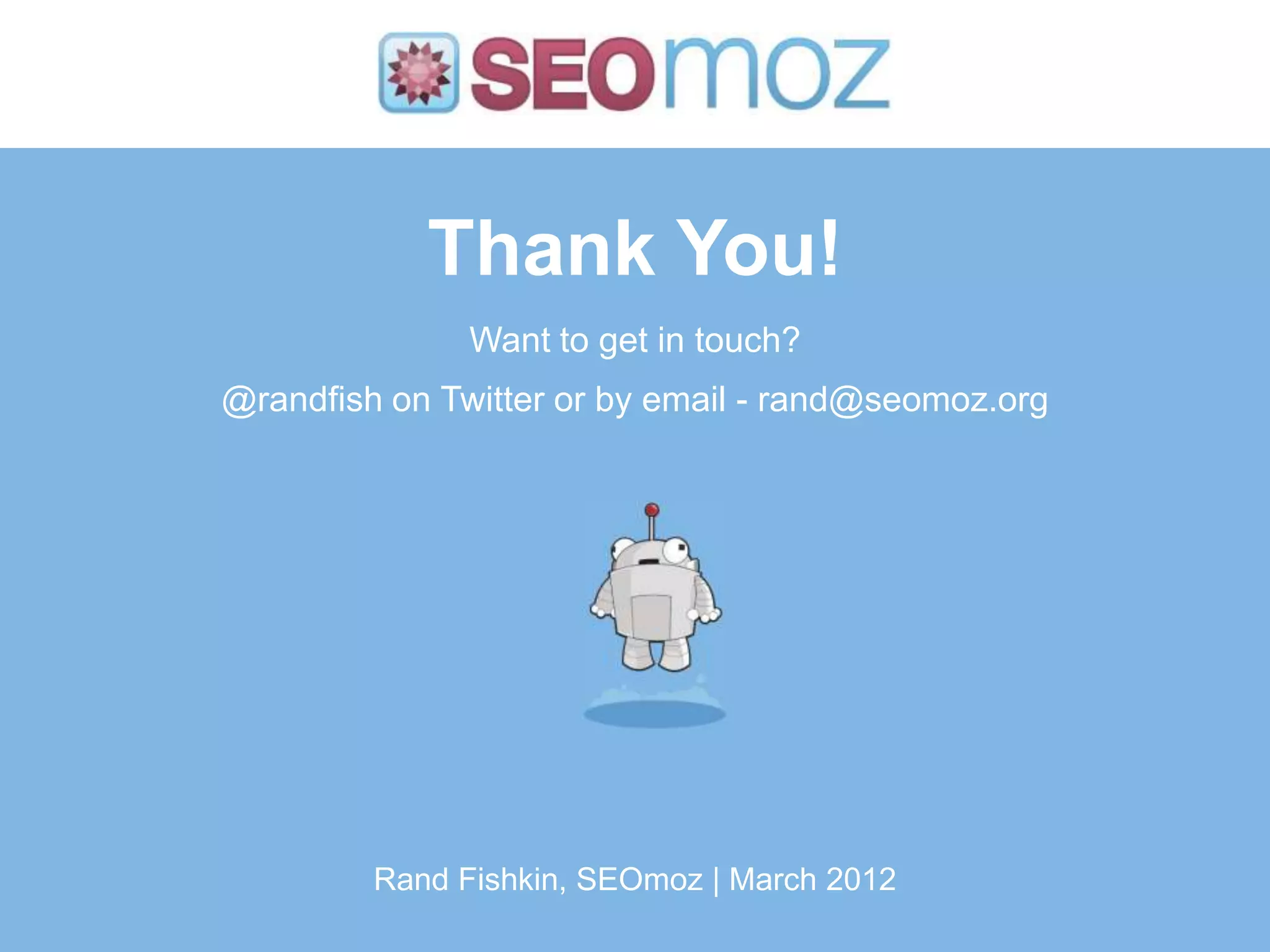 Thank You!
               Want to get in touch?
@randfish on Twitter or by email - rand@seomoz.org




         Rand Fishkin, SEOmoz | March 2012
 