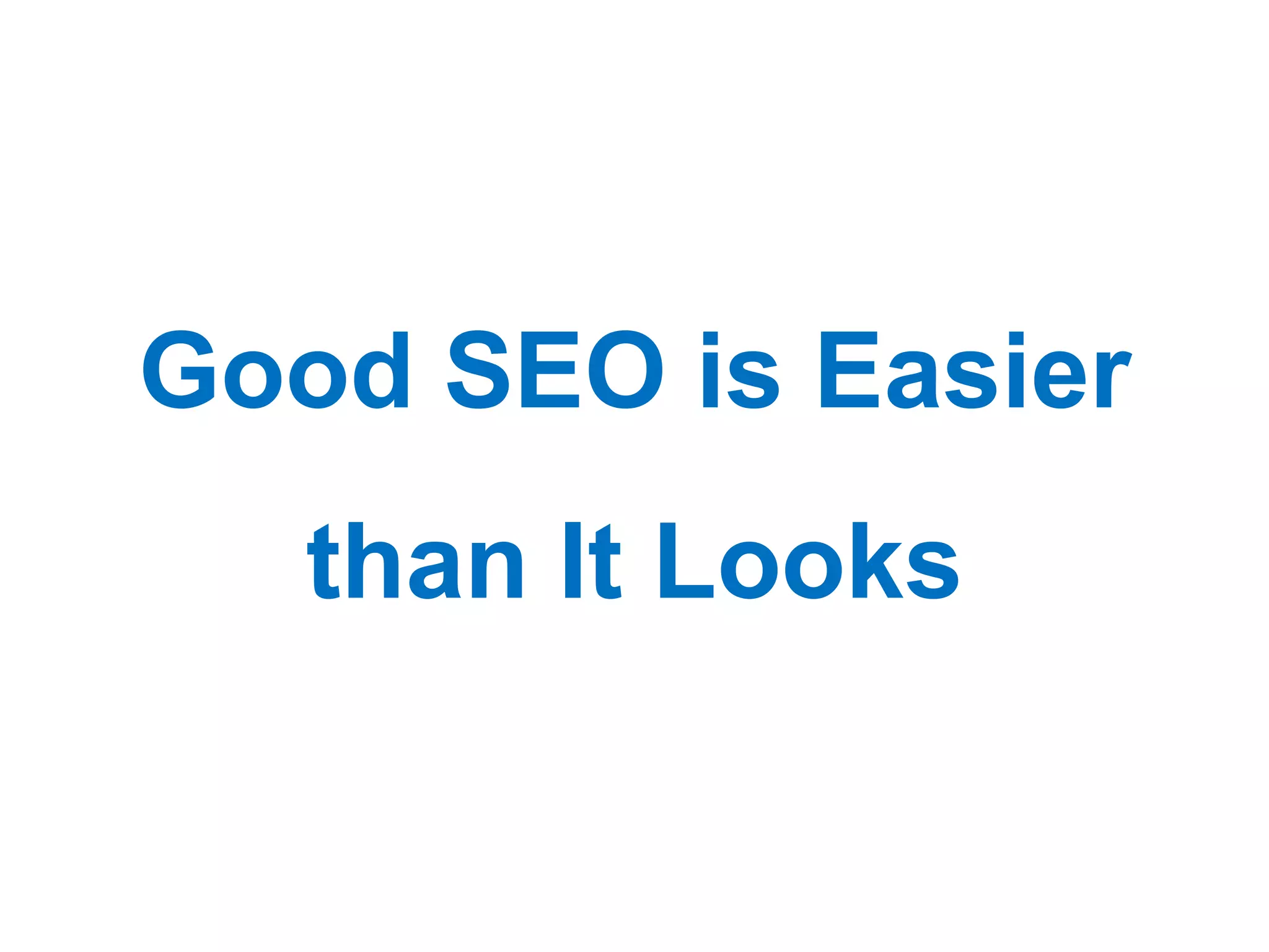Good SEO is Easier
   than It Looks
 