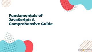 Fundamentals of
JavaScript: A
Comprehensive Guide
 