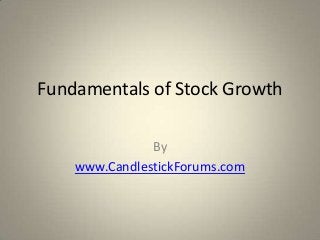 Fundamentals of Stock Growth
By
www.CandlestickForums.com
 
