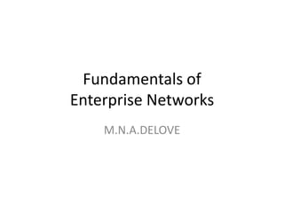 Fundamentals of
Enterprise Networks
    M.N.A.DELOVE
 