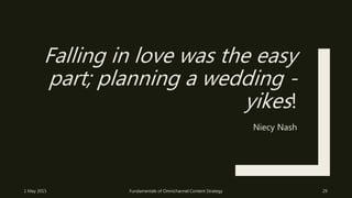 Falling in love was the easy
part; planning a wedding -
yikes!
Niecy Nash
1 May 2015 Fundamentals of Omnichannel Content Strategy 29
 