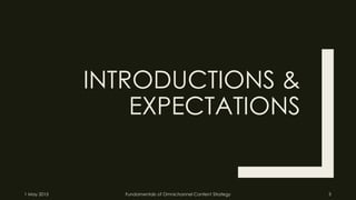 INTRODUCTIONS &
EXPECTATIONS
1 May 2015 Fundamentals of Omnichannel Content Strategy 3
 