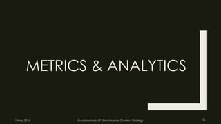 METRICS & ANALYTICS
1 May 2015 Fundamentals of Omnichannel Content Strategy 71
 