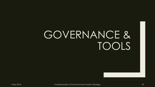 GOVERNANCE &
TOOLS
1 May 2015 Fundamentals of Omnichannel Content Strategy 87
 