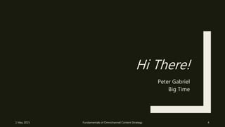 Hi There!
Peter Gabriel
Big Time
1 May 2015 Fundamentals of Omnichannel Content Strategy 4
 