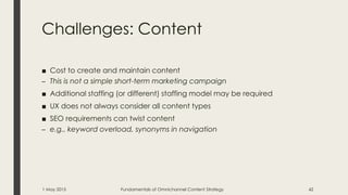 Challenges: Content
■ Cost to create and maintain content
– This is not a simple short-term marketing campaign
■ Additiona...