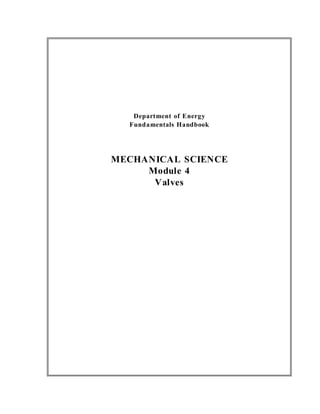 Department of Energy
  Fundamentals Handbook




MECHANICAL SCIENCE
     Module 4
      Valves
 