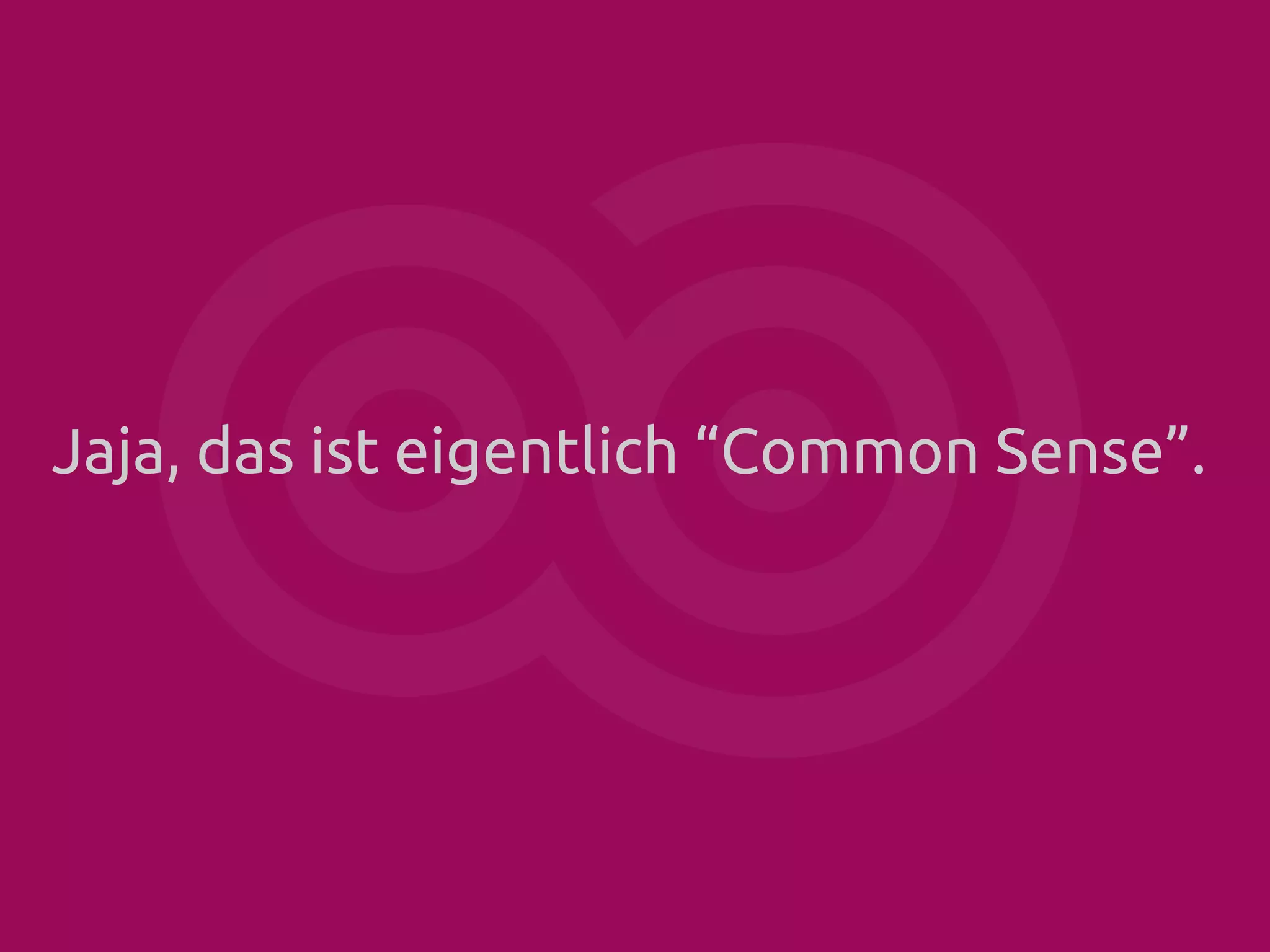 Jaja, das ist eigentlich “Common Sense”.

 
