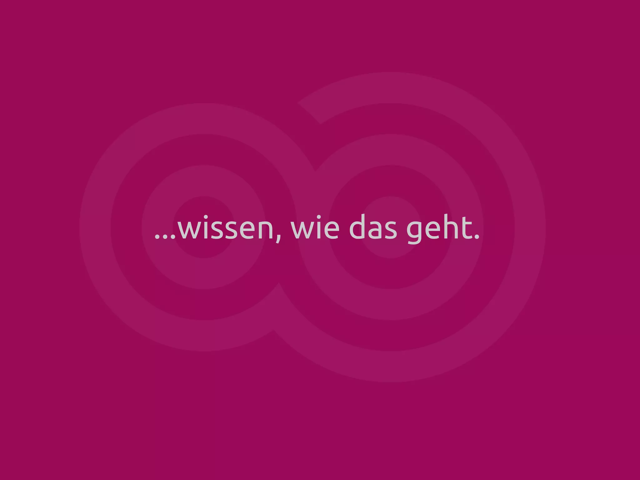 ...wissen, wie das geht.

 