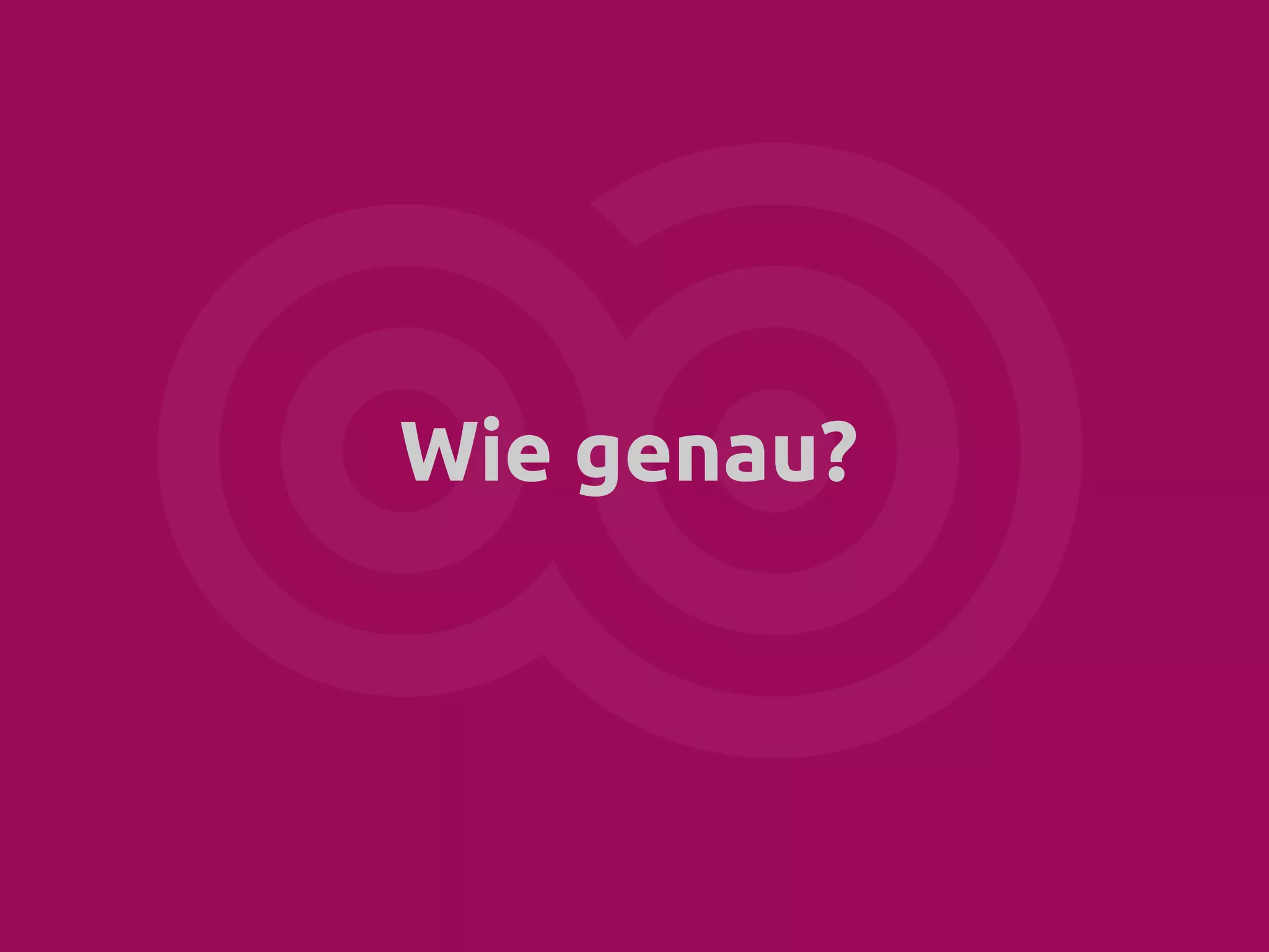 Wie genau?

 
