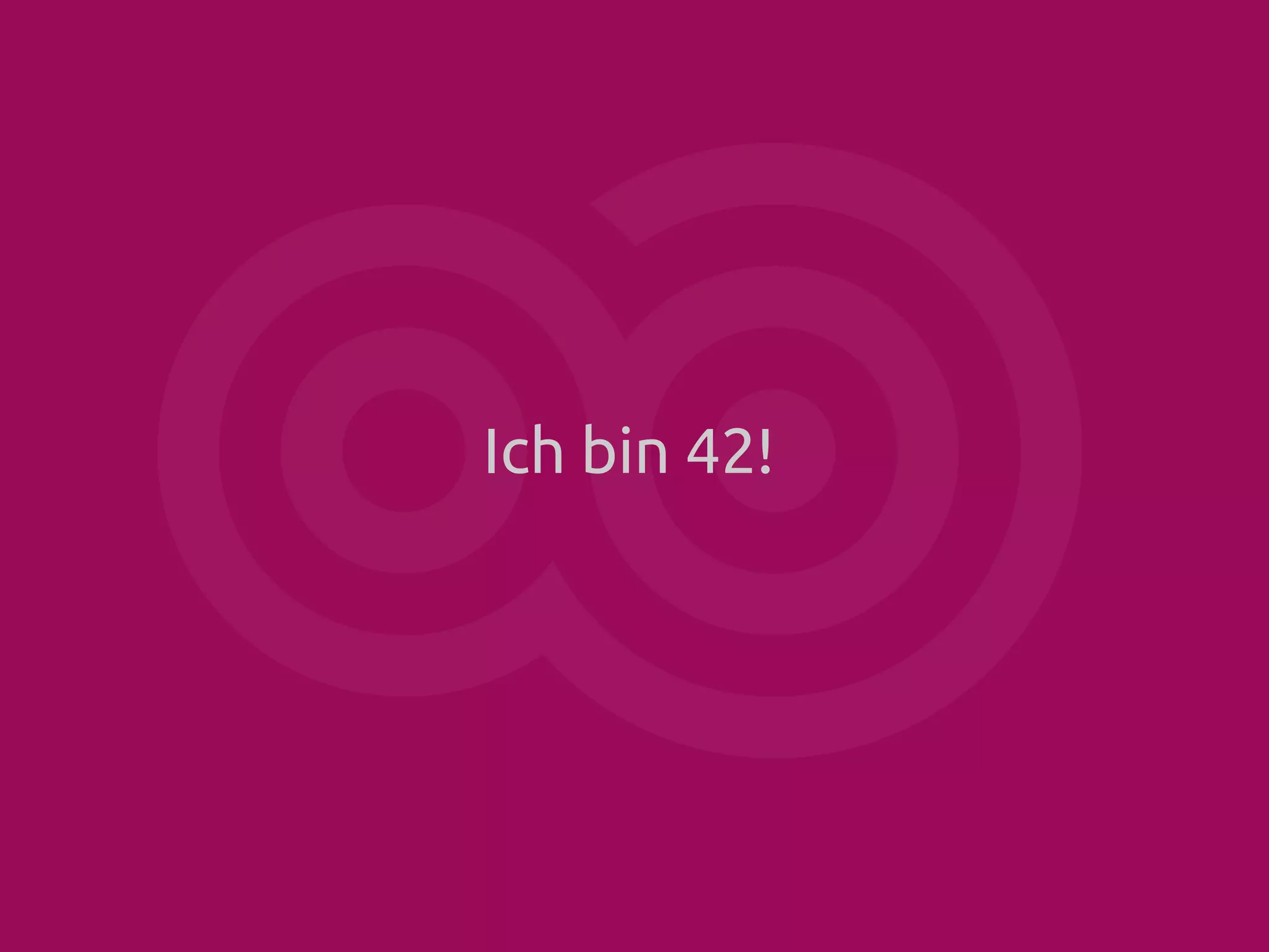 Ich bin 42!

 
