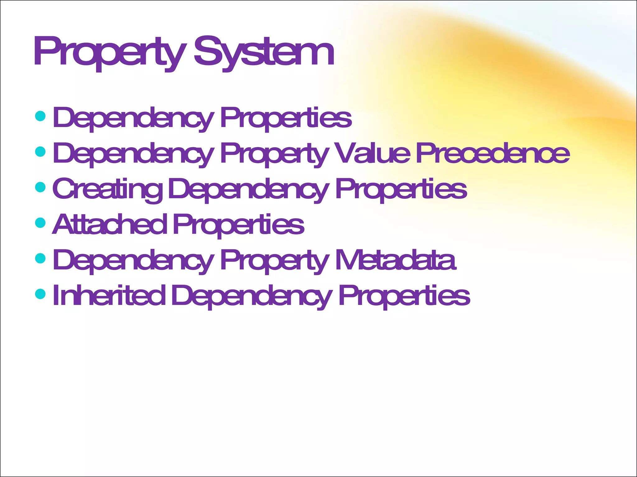 Property System Dependency Properties Dependency Property Value Precedence Creating Dependency Properties Attached Properties Dependency Property Metadata Inherited Dependency Properties 