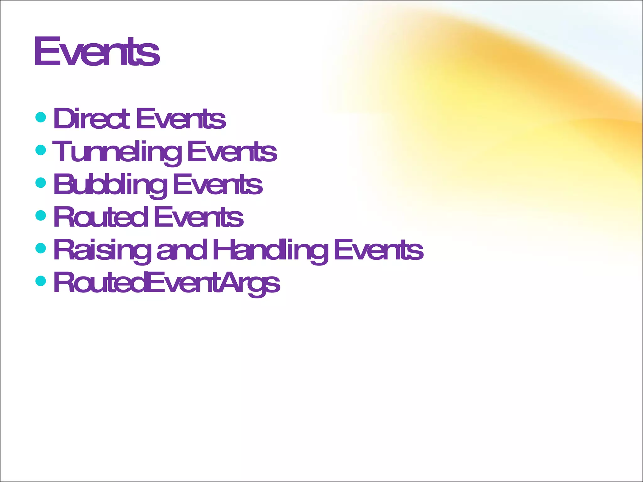 Events Direct Events Tunneling  Events Bubbling Events Routed Events Raising and Handling Events RoutedEventArgs 